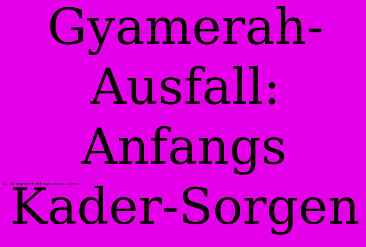 Gyamerah-Ausfall: Anfangs Kader-Sorgen