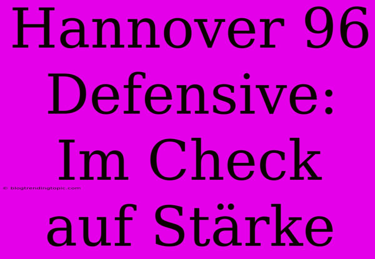 Hannover 96 Defensive: Im Check Auf Stärke