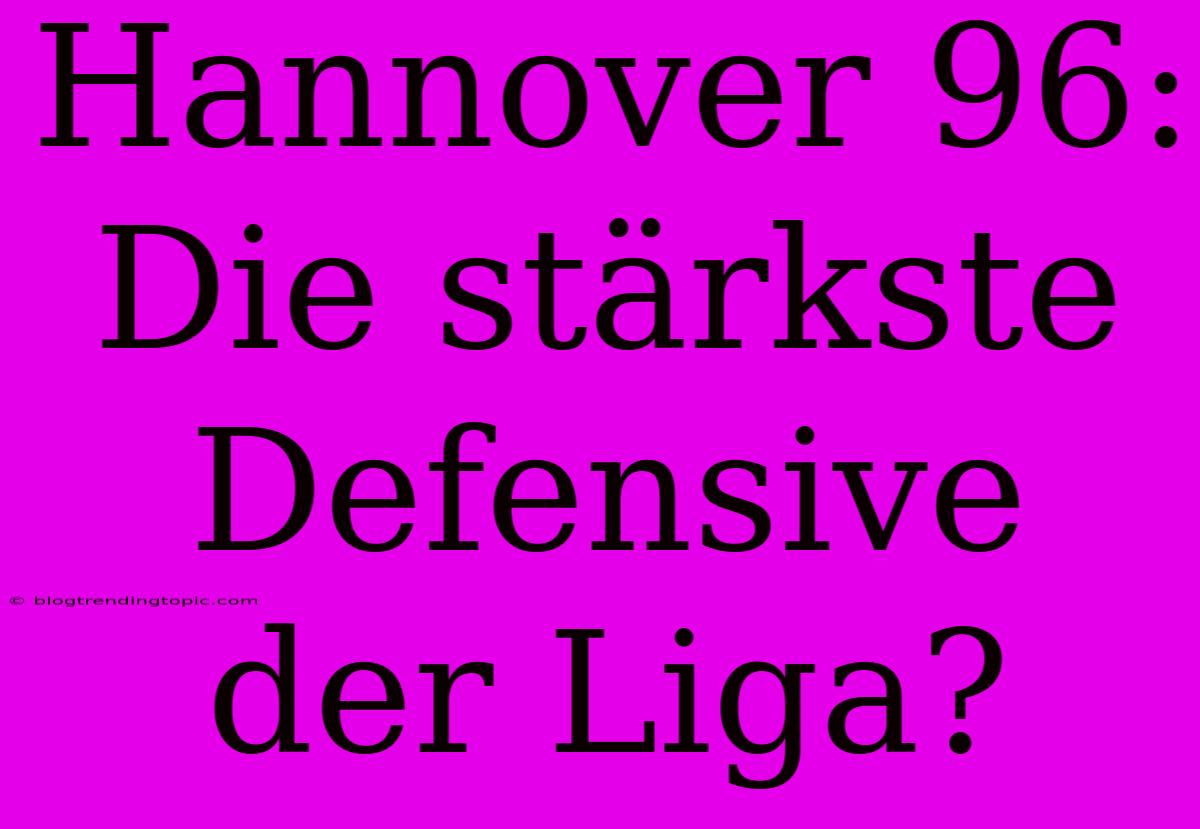 Hannover 96: Die Stärkste Defensive Der Liga?