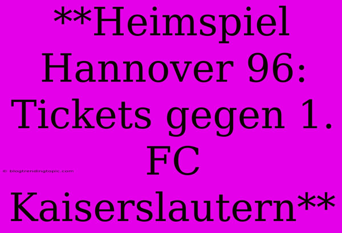 **Heimspiel Hannover 96: Tickets Gegen 1. FC Kaiserslautern**