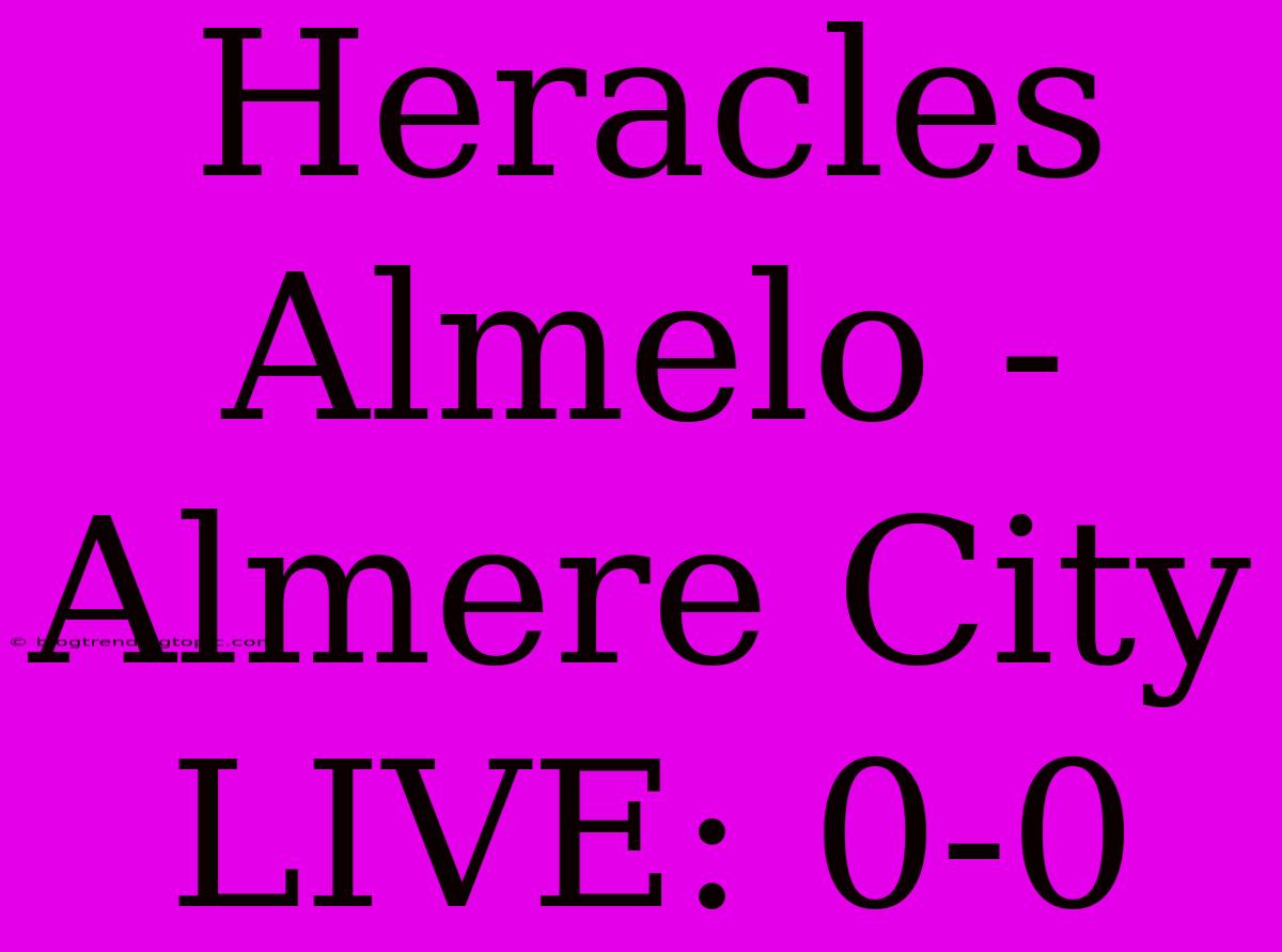 Heracles Almelo - Almere City LIVE: 0-0