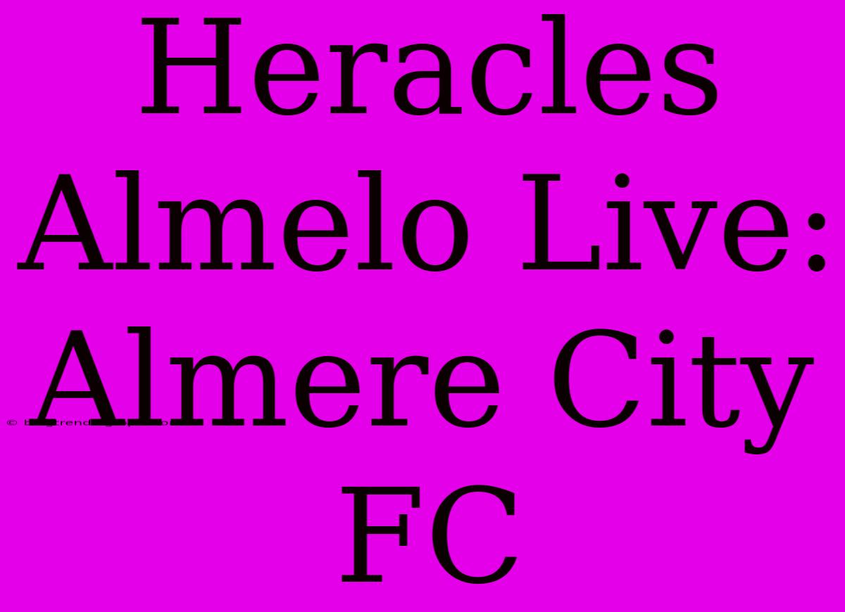 Heracles Almelo Live: Almere City FC