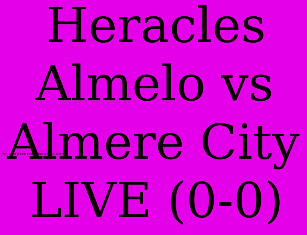 Heracles Almelo Vs Almere City LIVE (0-0)