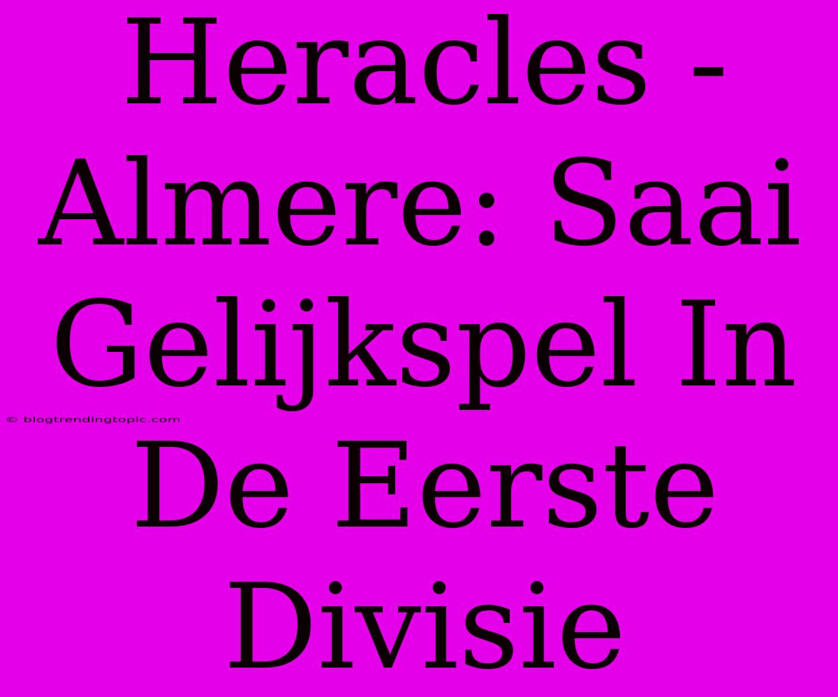 Heracles - Almere: Saai Gelijkspel In De Eerste Divisie