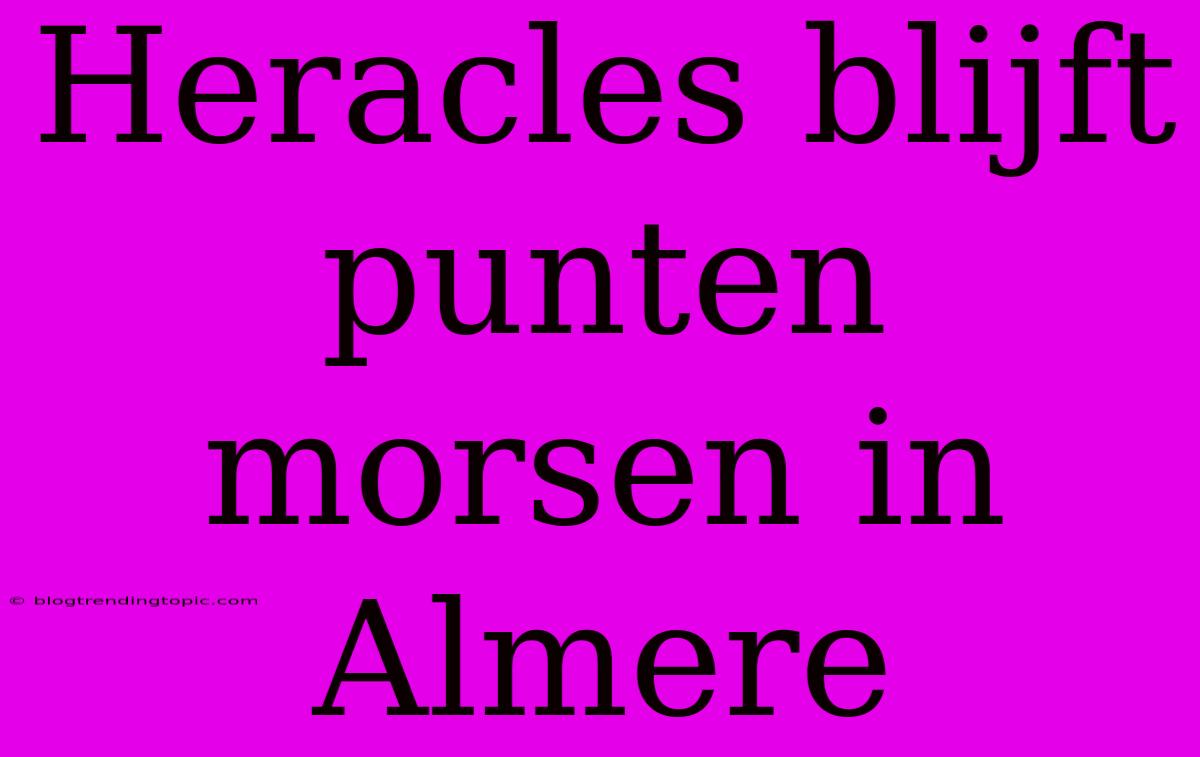 Heracles Blijft Punten Morsen In Almere