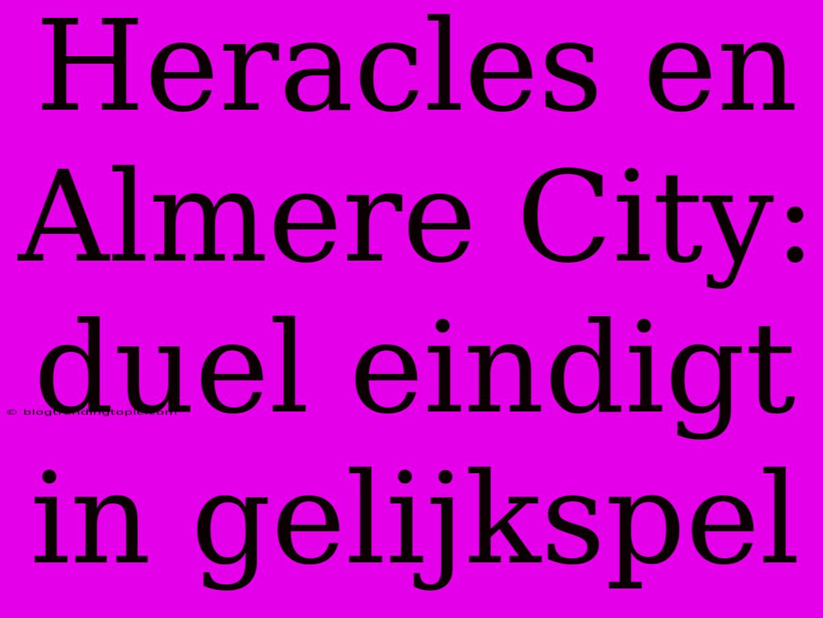 Heracles En Almere City: Duel Eindigt In Gelijkspel