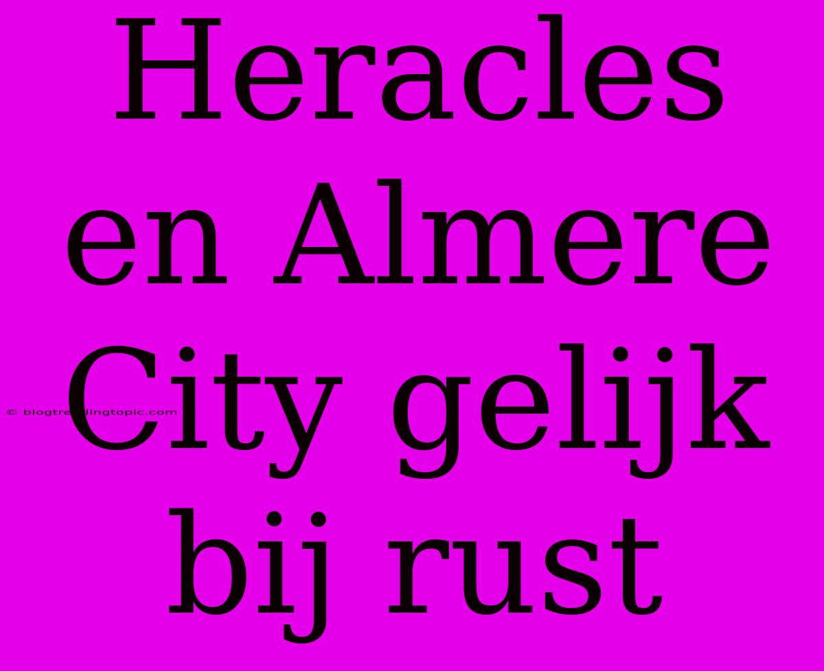 Heracles En Almere City Gelijk Bij Rust