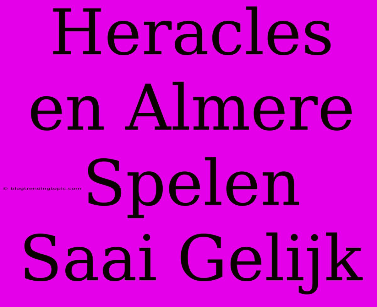 Heracles En Almere Spelen Saai Gelijk