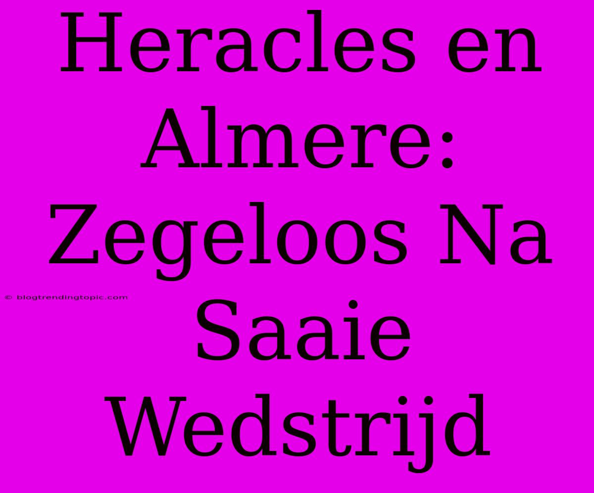 Heracles En Almere: Zegeloos Na Saaie Wedstrijd