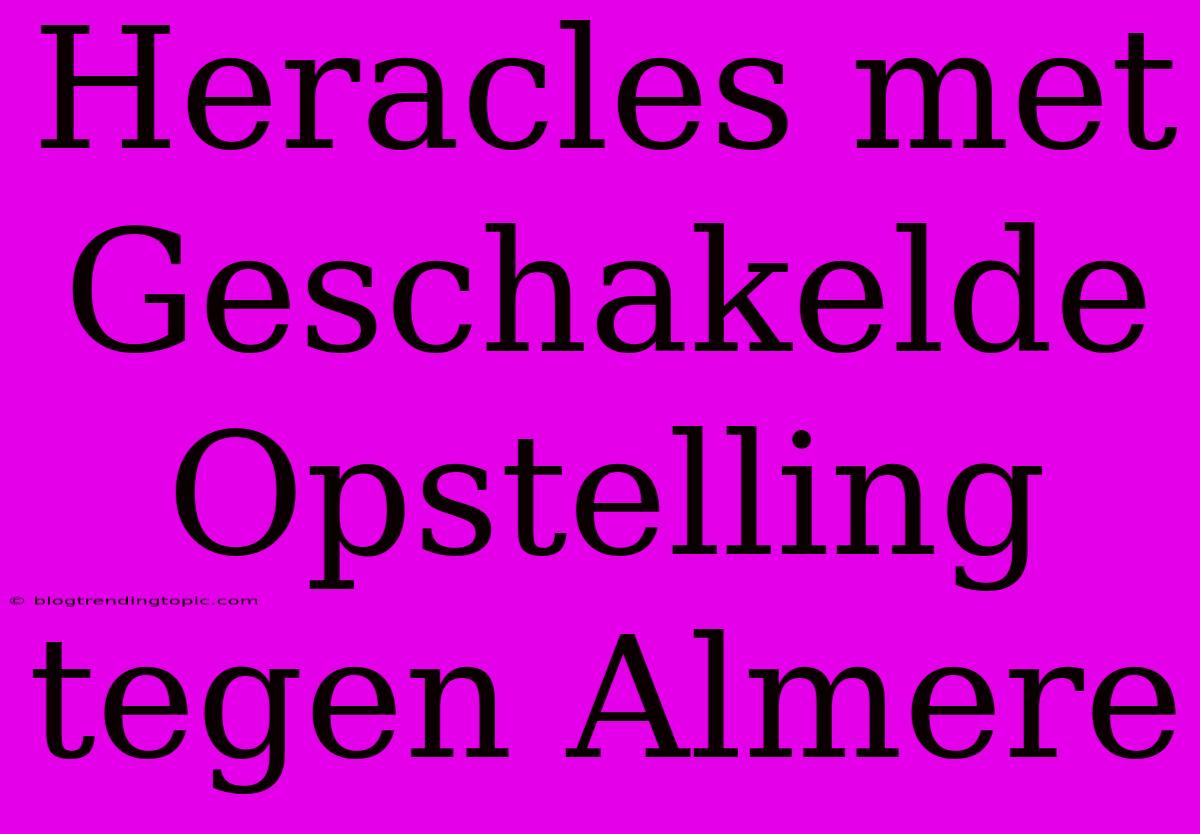 Heracles Met Geschakelde Opstelling Tegen Almere