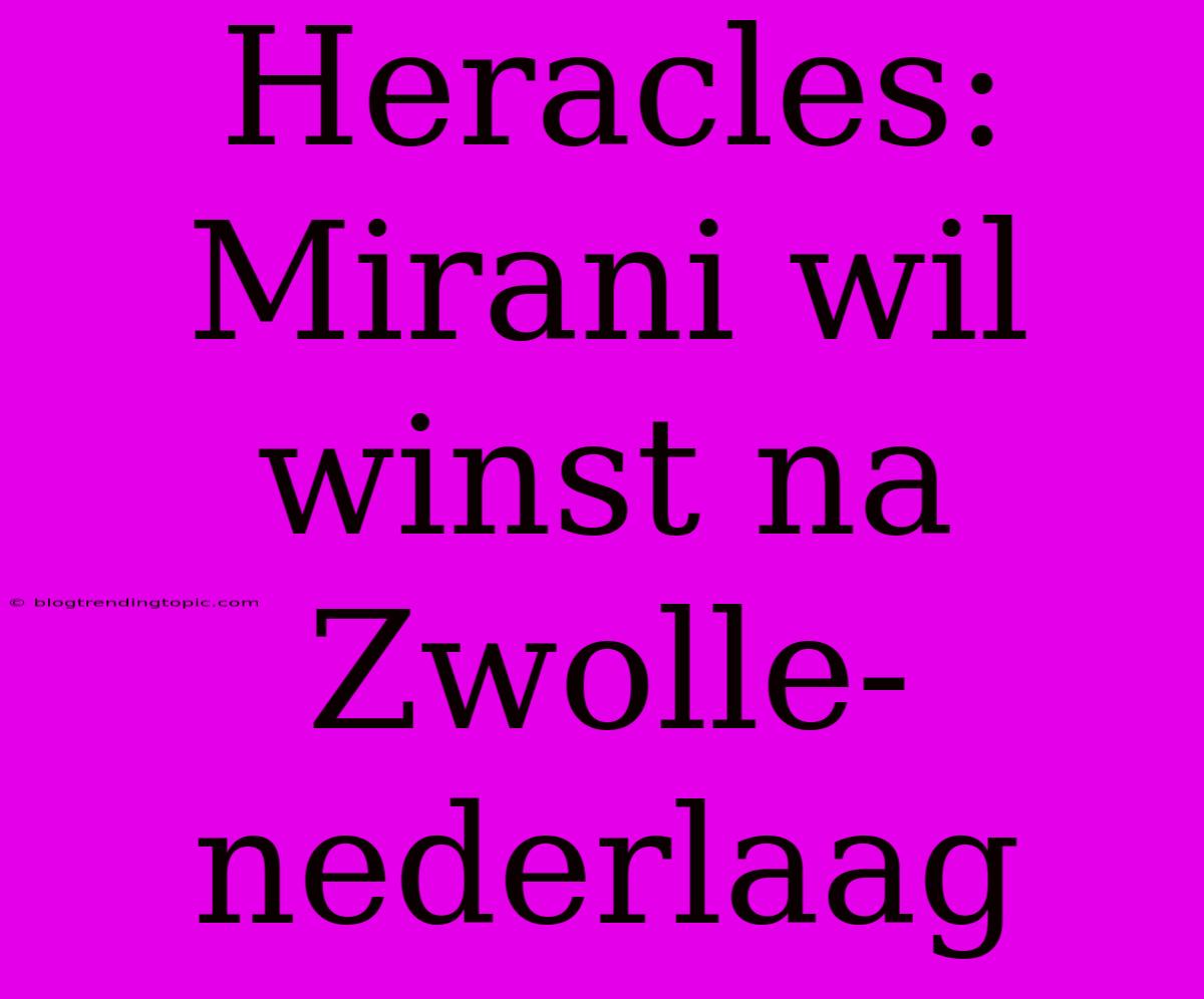 Heracles: Mirani Wil Winst Na Zwolle-nederlaag