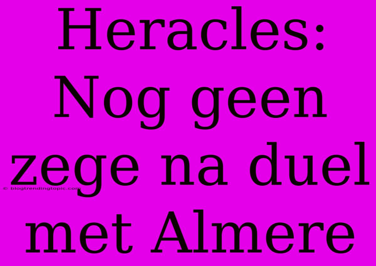 Heracles: Nog Geen Zege Na Duel Met Almere