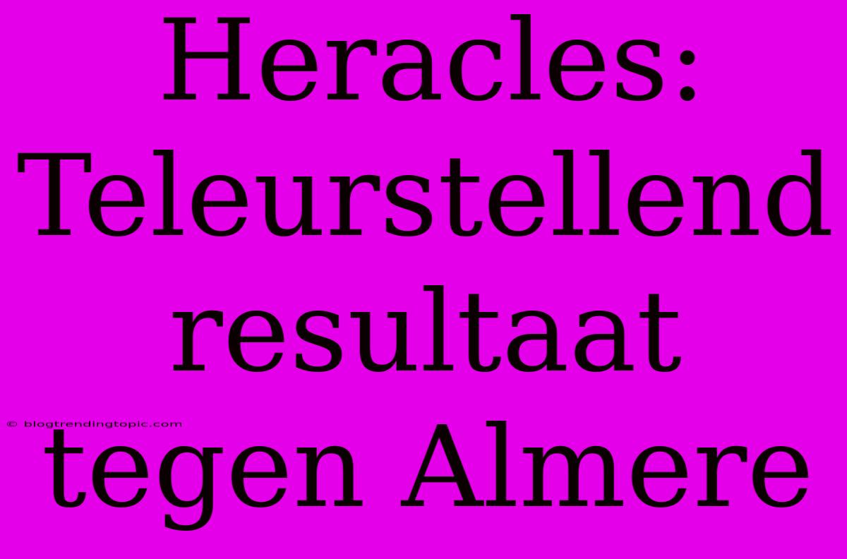 Heracles: Teleurstellend Resultaat Tegen Almere