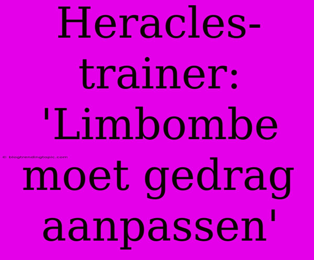 Heracles-trainer: 'Limbombe Moet Gedrag Aanpassen'