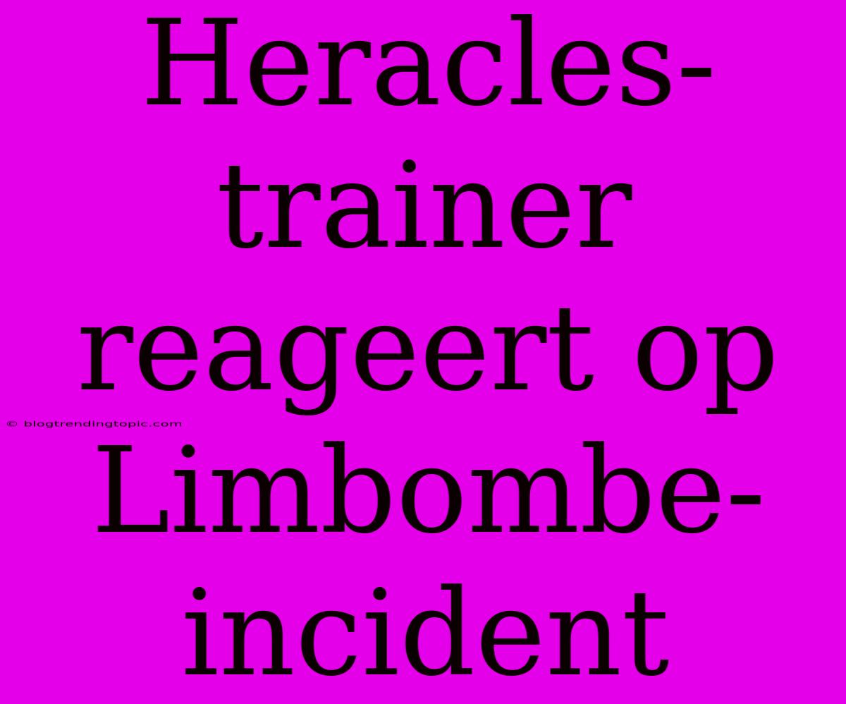 Heracles-trainer Reageert Op Limbombe-incident