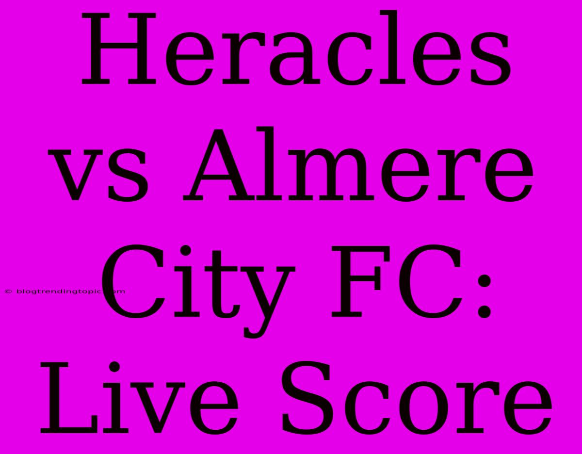 Heracles Vs Almere City FC: Live Score