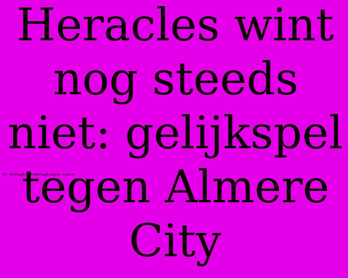 Heracles Wint Nog Steeds Niet: Gelijkspel Tegen Almere City