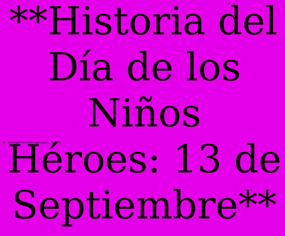 **Historia Del Día De Los Niños Héroes: 13 De Septiembre**