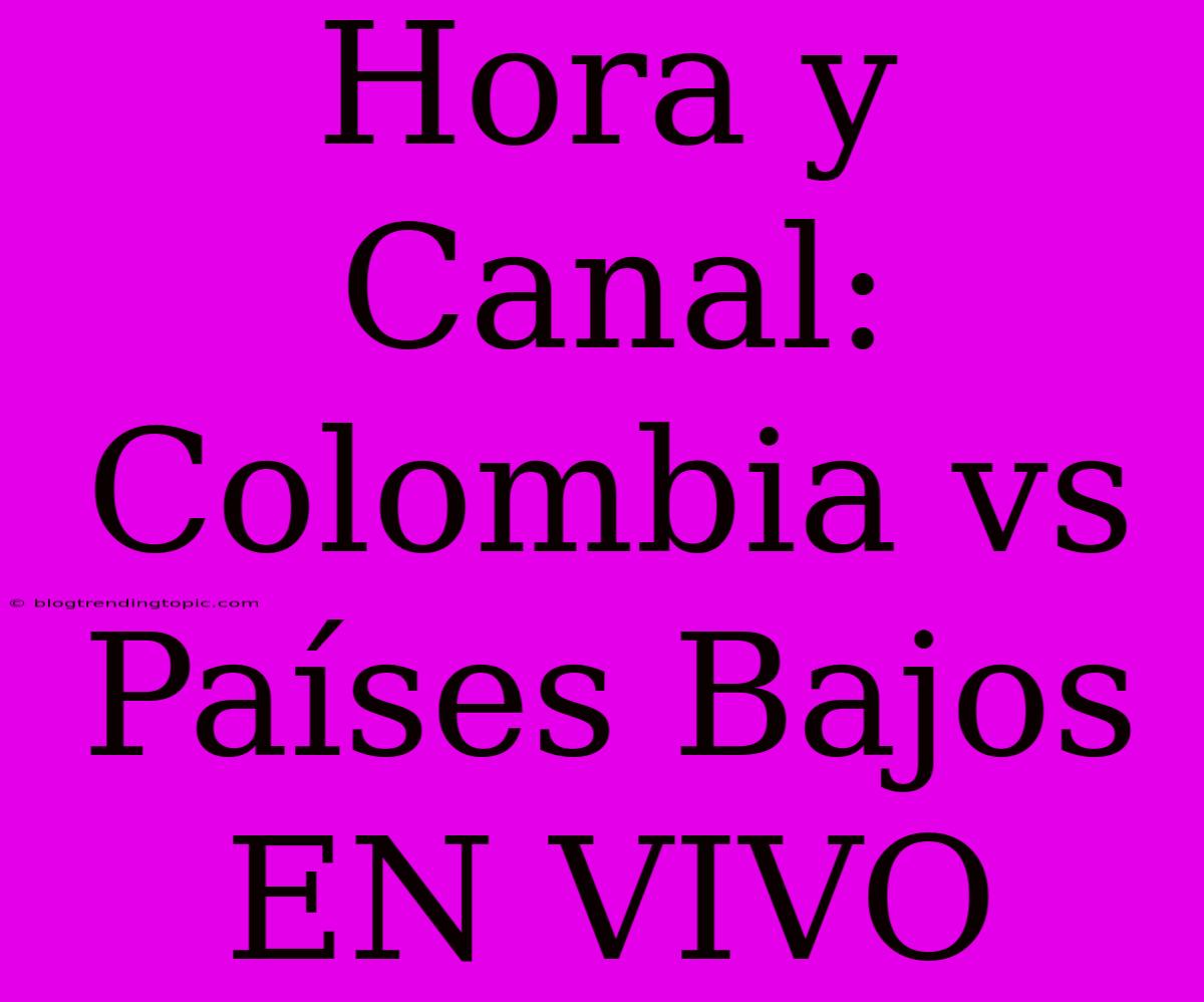 Hora Y Canal: Colombia Vs Países Bajos EN VIVO