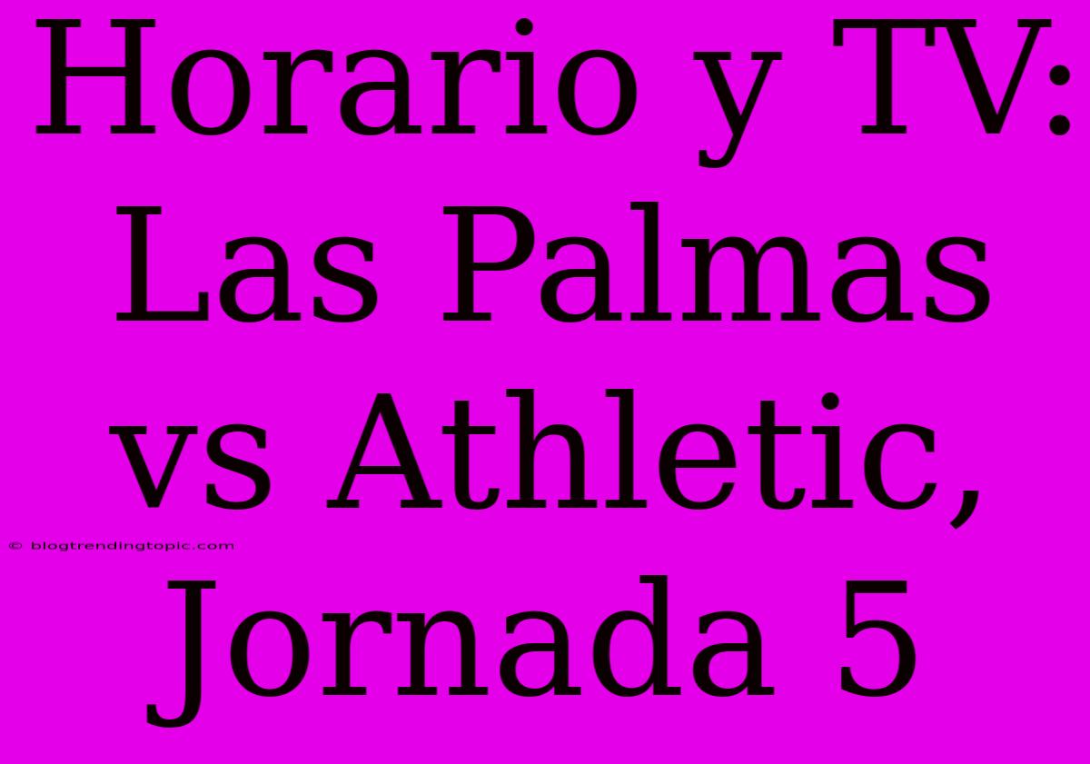 Horario Y TV: Las Palmas Vs Athletic, Jornada 5