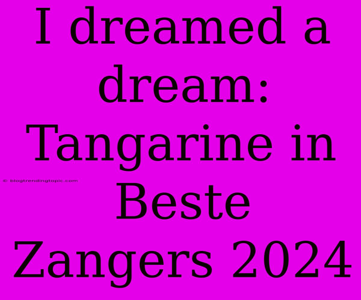 I Dreamed A Dream: Tangarine In Beste Zangers 2024