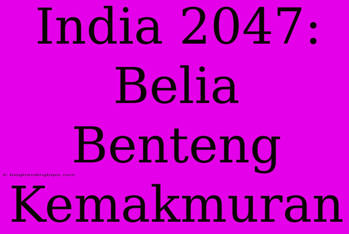 India 2047: Belia Benteng Kemakmuran