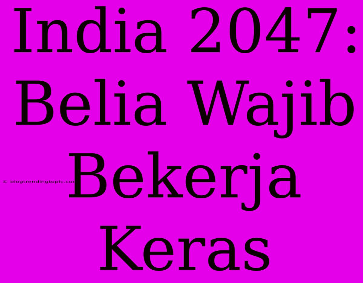 India 2047: Belia Wajib Bekerja Keras