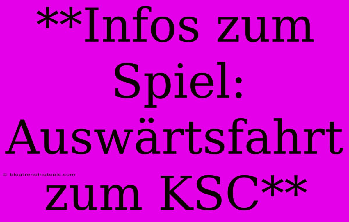 **Infos Zum Spiel: Auswärtsfahrt Zum KSC**