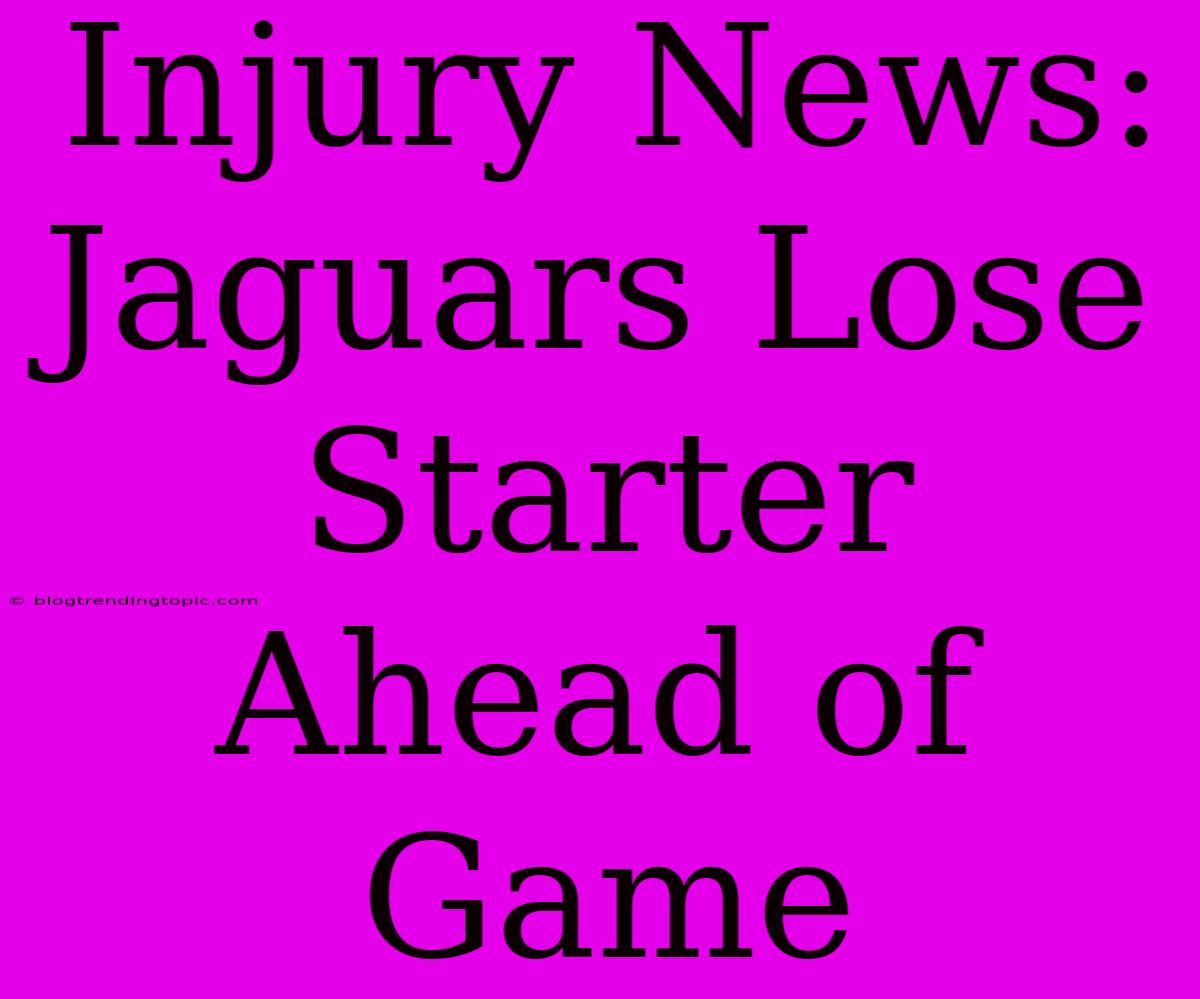 Injury News: Jaguars Lose Starter Ahead Of Game