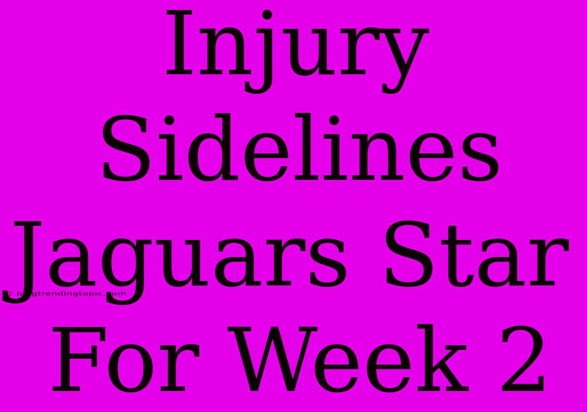 Injury Sidelines Jaguars Star For Week 2