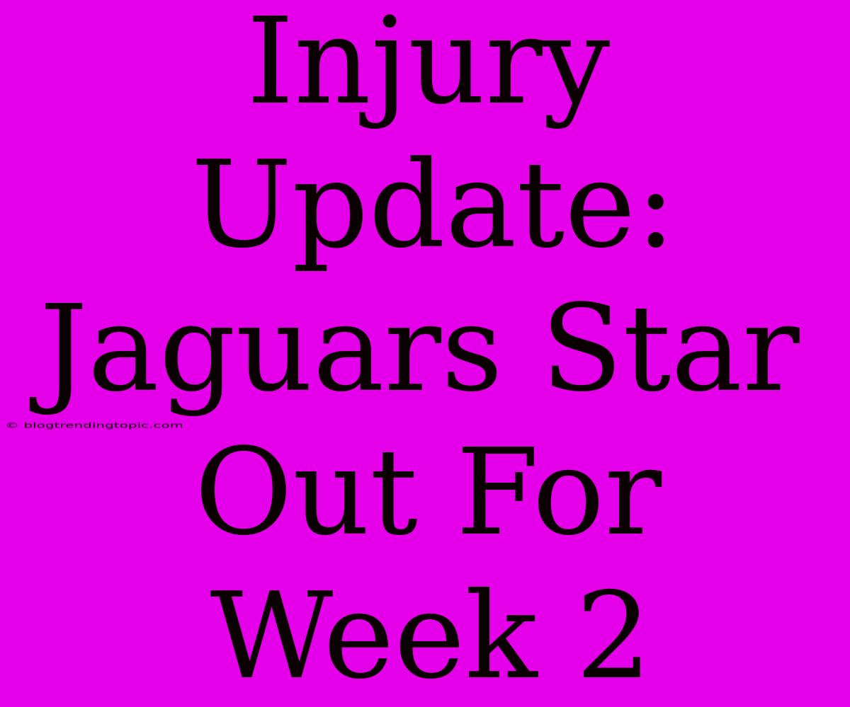 Injury Update: Jaguars Star Out For Week 2