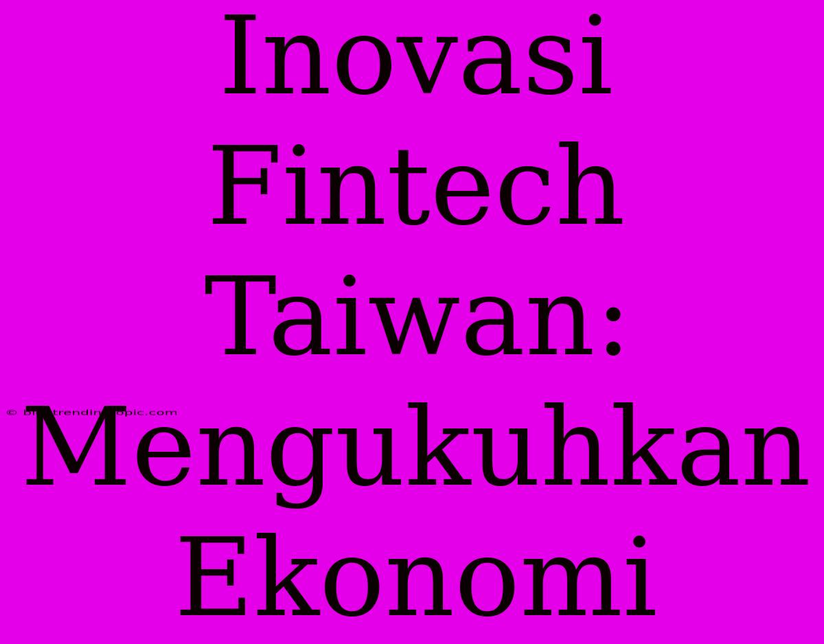 Inovasi Fintech Taiwan: Mengukuhkan Ekonomi