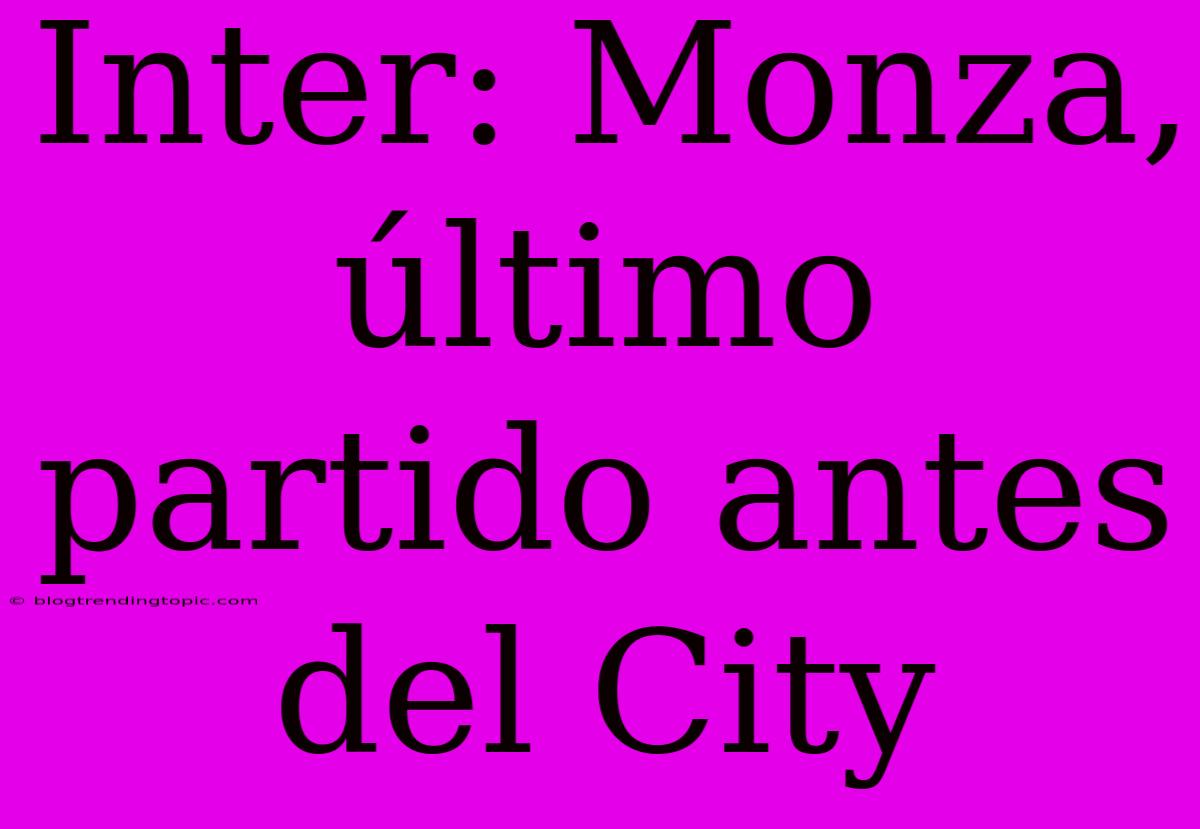 Inter: Monza, Último Partido Antes Del City