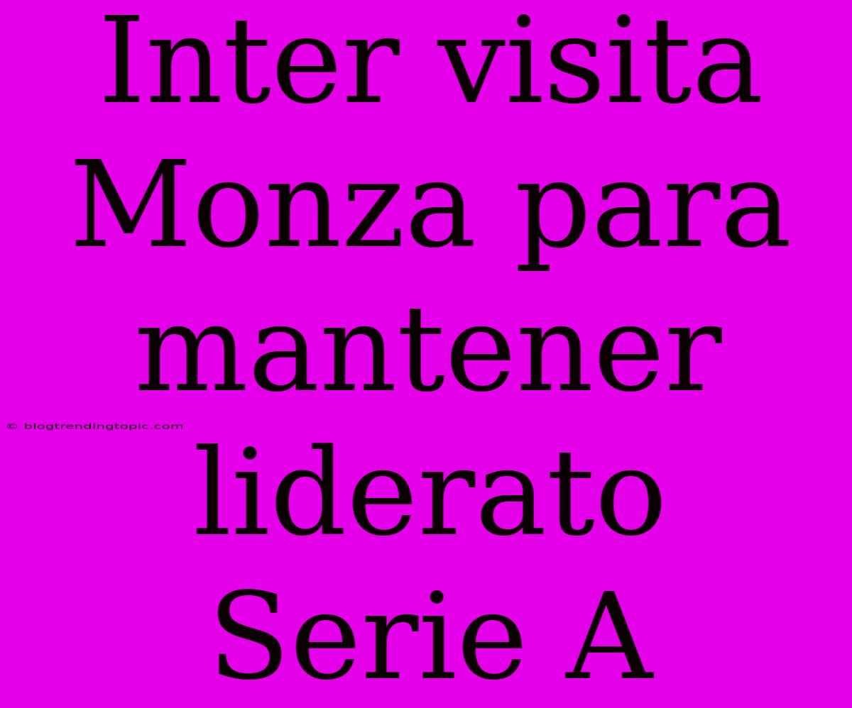 Inter Visita Monza Para Mantener Liderato Serie A