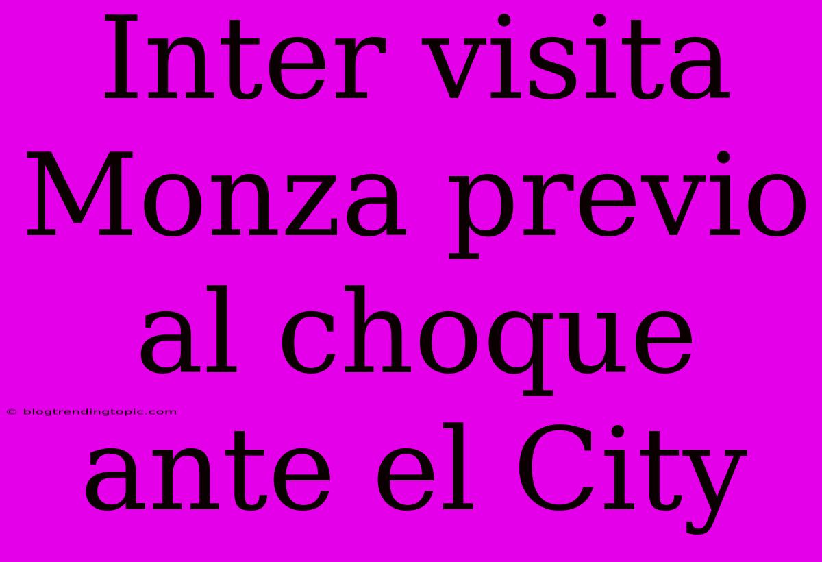 Inter Visita Monza Previo Al Choque Ante El City