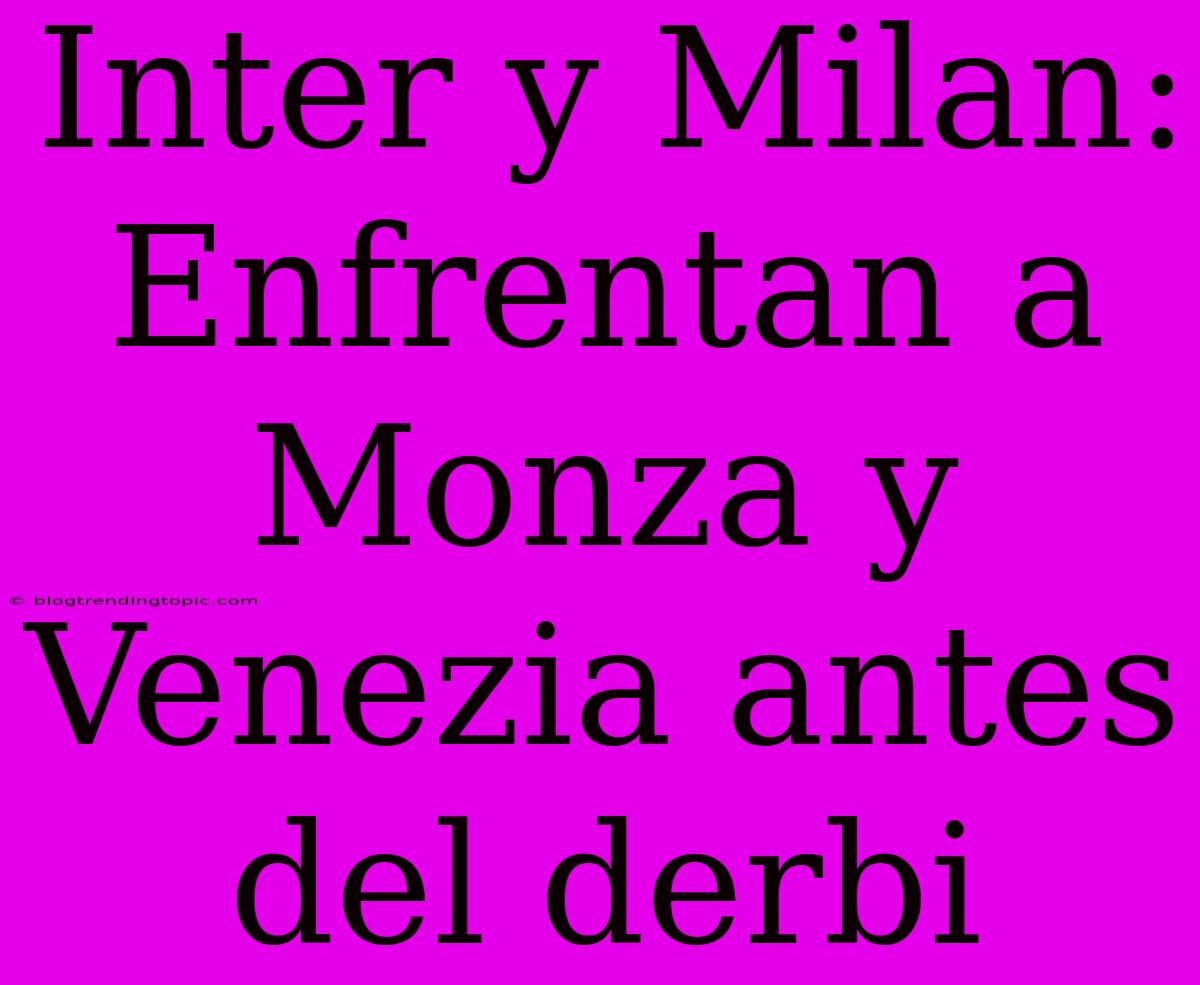 Inter Y Milan: Enfrentan A Monza Y Venezia Antes Del Derbi