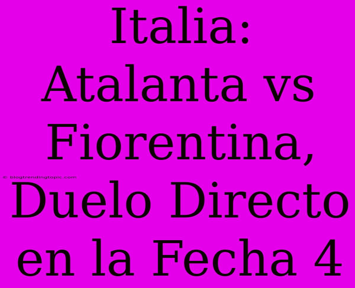 Italia: Atalanta Vs Fiorentina, Duelo Directo En La Fecha 4