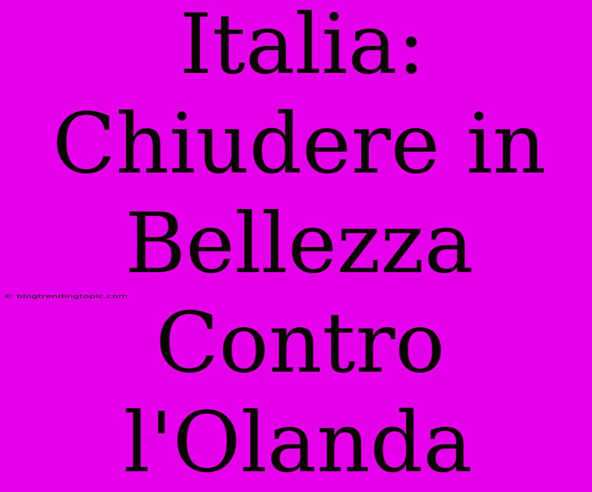 Italia: Chiudere In Bellezza Contro L'Olanda