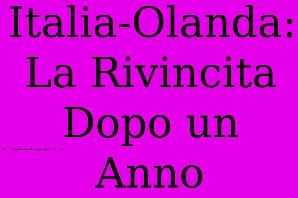 Italia-Olanda: La Rivincita Dopo Un Anno