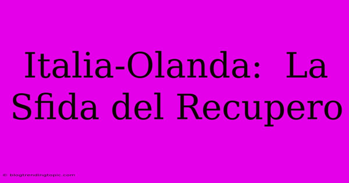 Italia-Olanda:  La Sfida Del Recupero 