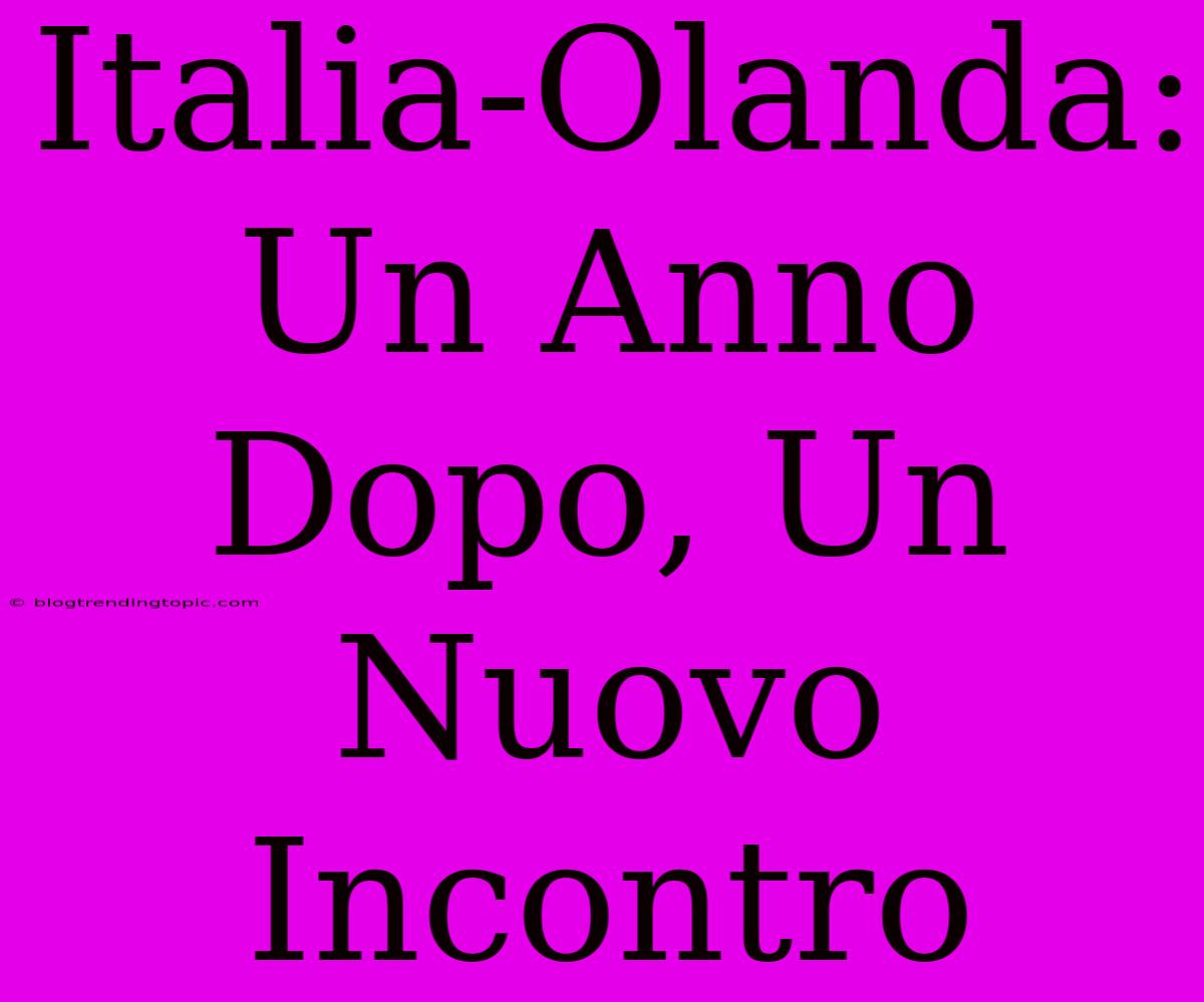 Italia-Olanda: Un Anno Dopo, Un Nuovo Incontro