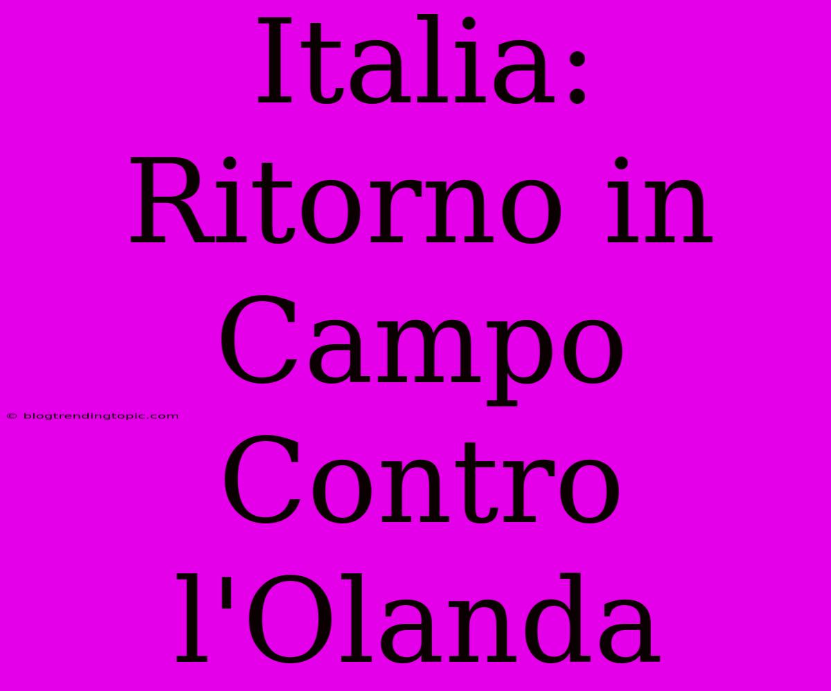 Italia:  Ritorno In Campo Contro L'Olanda