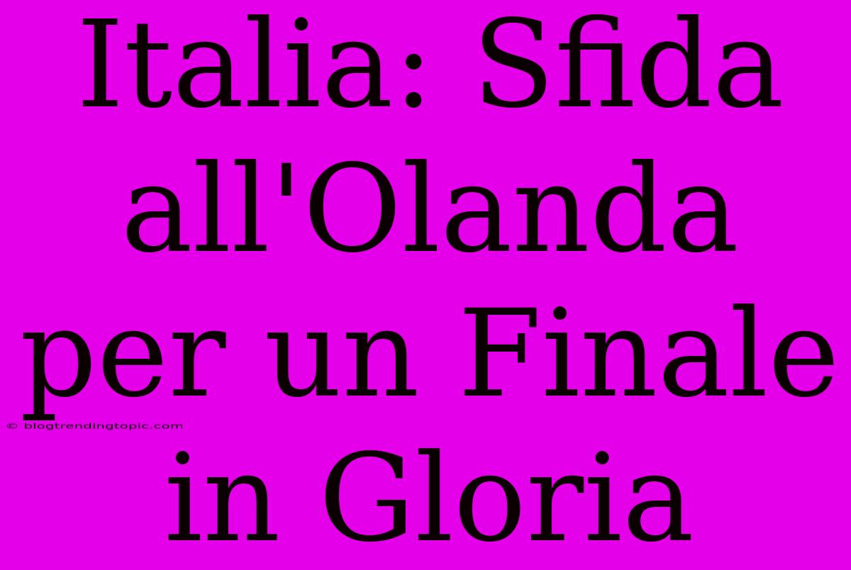 Italia: Sfida All'Olanda Per Un Finale In Gloria