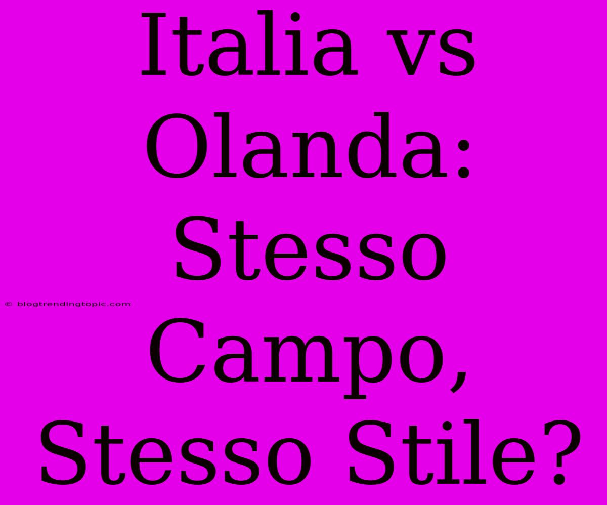 Italia Vs Olanda: Stesso Campo, Stesso Stile?