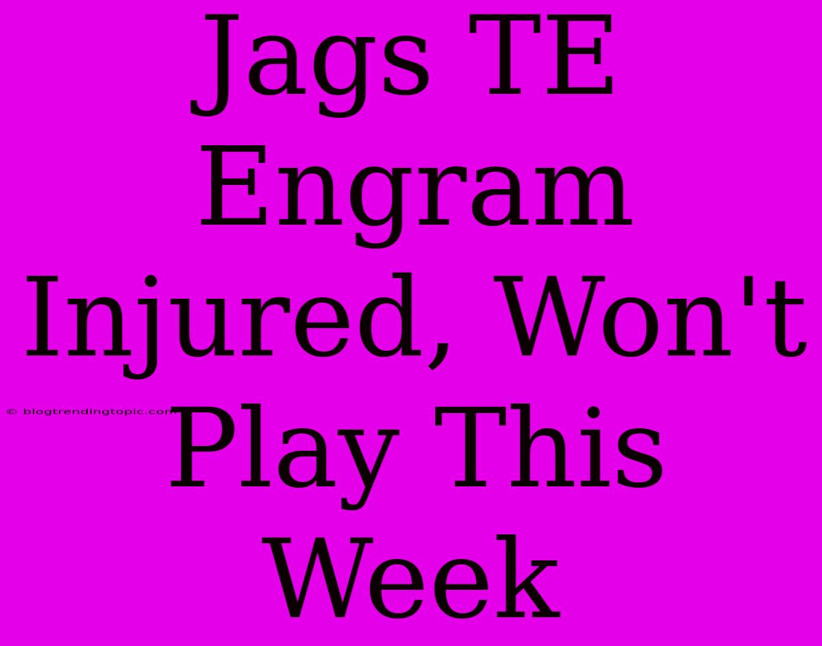 Jags TE Engram Injured, Won't Play This Week