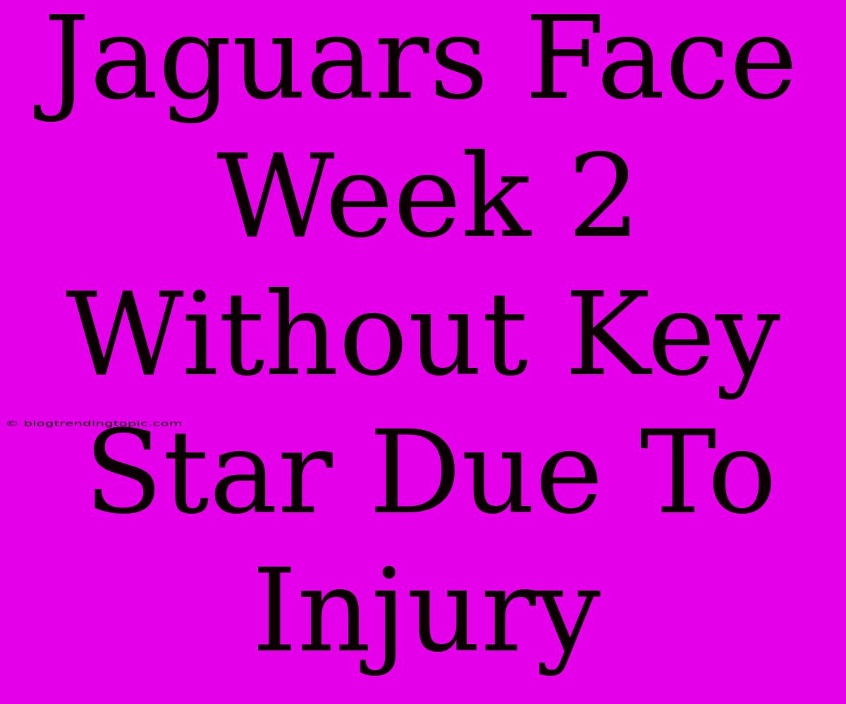 Jaguars Face Week 2 Without Key Star Due To Injury