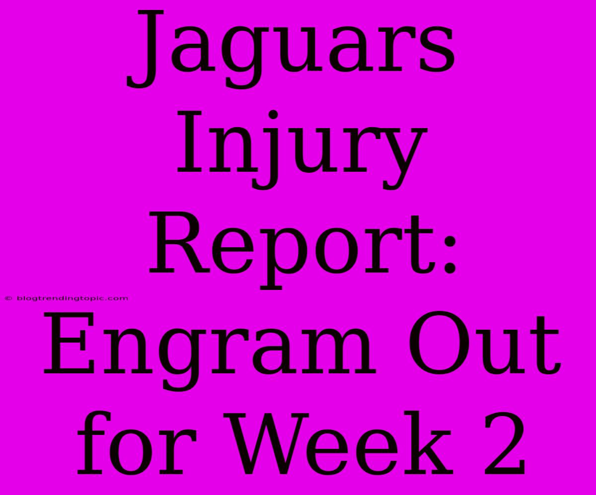 Jaguars Injury Report: Engram Out For Week 2