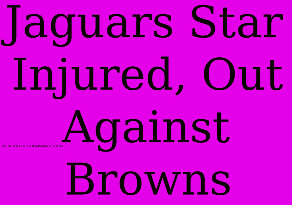 Jaguars Star Injured, Out Against Browns