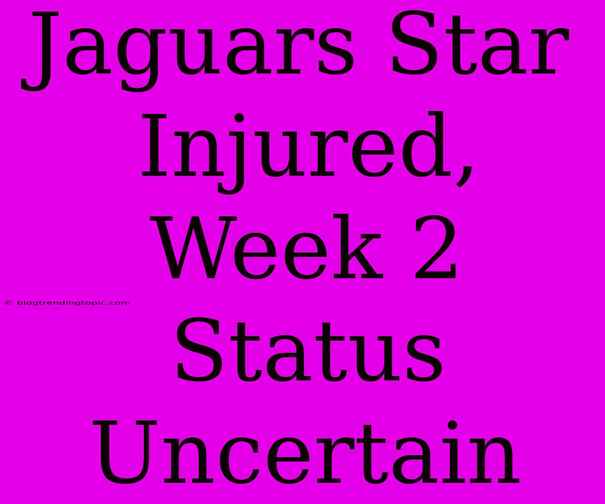 Jaguars Star Injured, Week 2 Status Uncertain