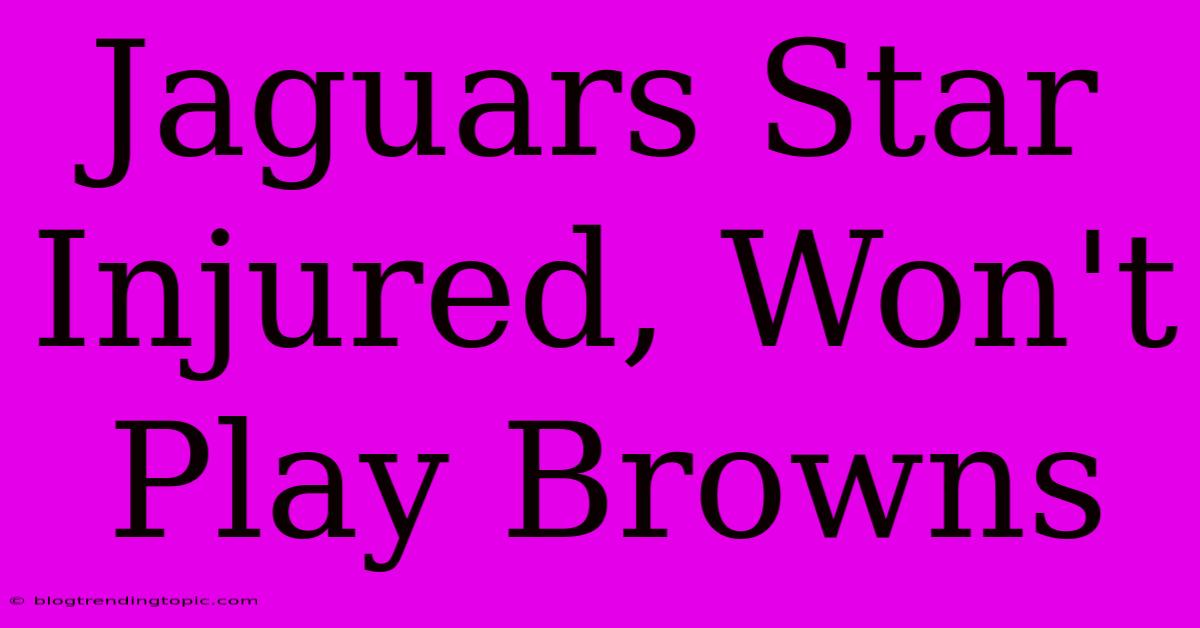 Jaguars Star Injured, Won't Play Browns